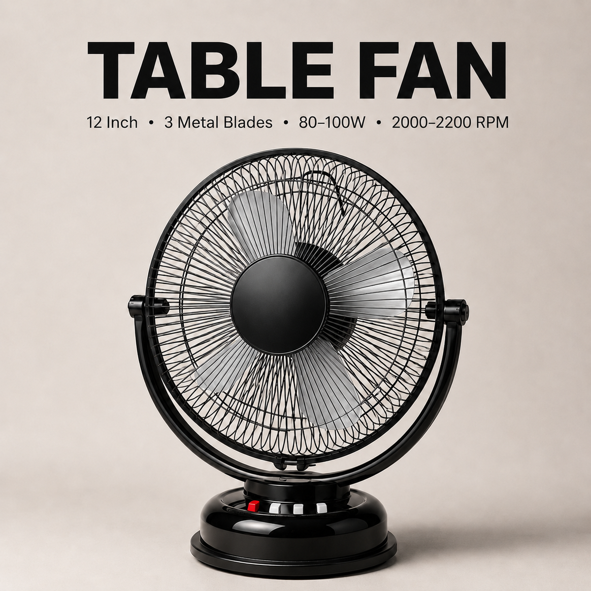 12 Inch Table Fan | 3 Metal Blades | 80-100W | 2000-2200 RPM | MOQ 2
